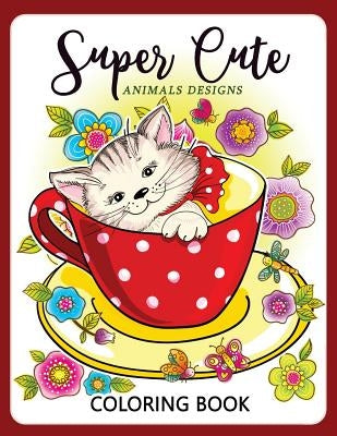 Super Cute Animals Designs Coloring Book: Cute Animals Cat Dog Lover Coloring for Kids, Girls Ages 8-12,4-8 by Coloring Books for Girls