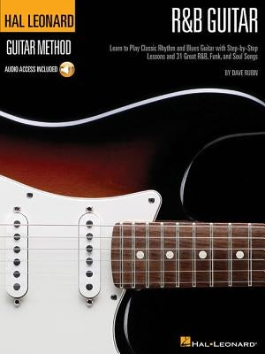 R&B Guitar Method: Learn to Play Classic Rhythm and Blues Guitar with Step-By-Step Lessons and 31 Great Songs by Rubin, Dave