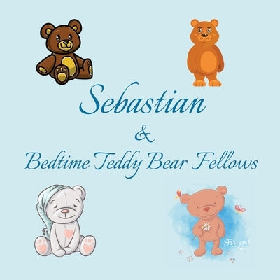 Sebastian & Bedtime Teddy Bear Fellows: Short Goodnight Story for Toddlers - 5 Minute Good Night Stories to Read - Personalized Baby Books with Your C by Publishing, Chilkibo