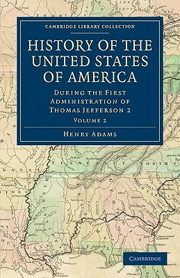 History of the United States of America (1801-1817): Volume 2: During the First Administration of Thomas Jefferson 2 by Adams, Henry