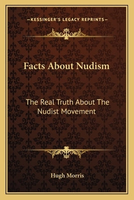 Facts about Nudism: The Real Truth about the Nudist Movement by Morris, Hugh
