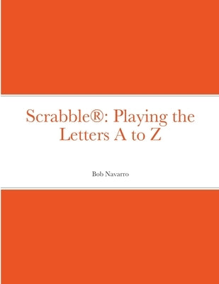 Scrabble(R): Playing the Letters A to Z by Navarro, Bob