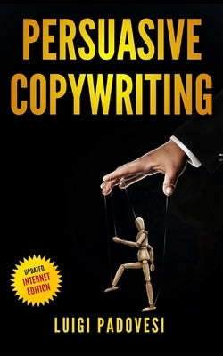 Persuasive Copywriting: Includes COPYWRITING: Persuasive Words That Sell, MIND HACKING: 25 Advanced Persuasion Techniques, EMAIL MARKETING: Co by Padovesi, Luigi