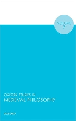 Oxford Studies in Medieval Philosophy Volume 7 by Pasnau, Robert