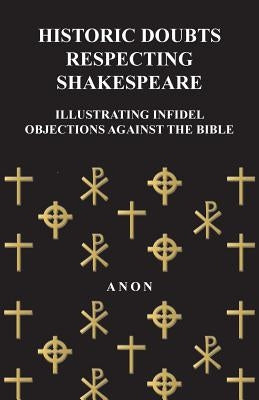 Historic Doubts Respecting Shakespeare - Illustrating Infidel Objections Against the Bible by Anon