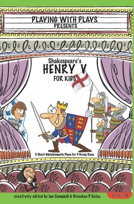Shakespeare's Henry V for Kids: 3 Short Melodramatic Plays for 3 Group Sizes by Campbell, Ian