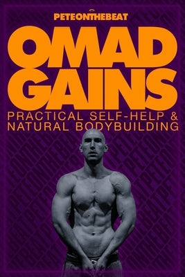 Omad Gains: Practical Self-Help and Natural Bodybuilding by Peteonthebeat