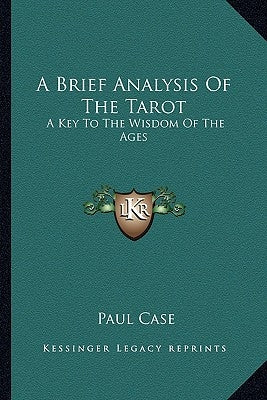 A Brief Analysis of the Tarot: A Key to the Wisdom of the Ages by Case, Paul