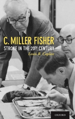 C. Miller Fisher: Stroke in the 20th Century by Caplan, Louis R.