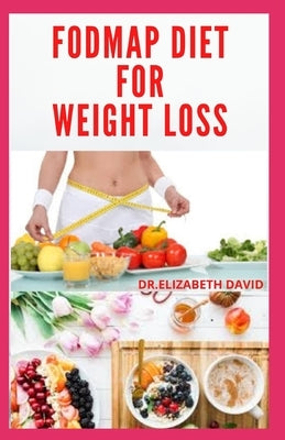 Fodmap Diet for Weight Loss: Everything You Need To Know About Losing and Controling Your Weight with FODMAP diet: Includes Delicious Recipes and C by David, Dr Elizabeth