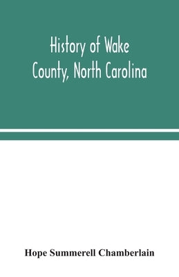 History of Wake County, North Carolina: with sketches of those who have most influenced its development by Summerell Chamberlain, Hope