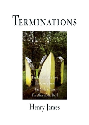 Terminations: The Death of the Lion, the Coxon Fund, the Middle Years, the Altar of the Dead by James, Henry