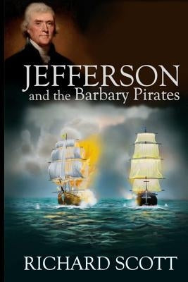 Jefferson and the Barbary Pirates: America's First Encounter with Radical Islam by Scott, Richard