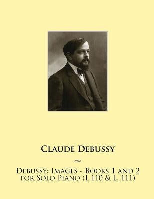 Debussy: Images - Books 1 and 2 for Solo Piano (L.110 & L. 111) by Samwise Publishing