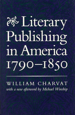 Literary Publishing in America, 1790-1850 by Charvat, William