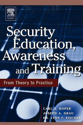 Security Education, Awareness and Training: Seat from Theory to Practice by Roper, Carl