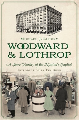 Woodward & Lothrop:: A Store Worthy of the Nation's Capital by Lisicky, Michael J.
