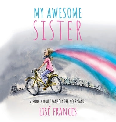 My Awesome Sister: A children's book about transgender acceptance by Frances, Lise