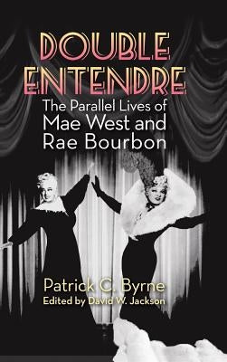 Double Entendre (hardback): The Parallel Lives of Mae West and Rae Bourbon by Byrne, Patrick
