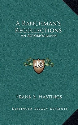 A Ranchman's Recollections: An Autobiography by Hastings, Frank S.