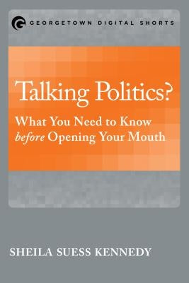 Talking Politics?: What You Need to Know before Opening Your Mouth by Kennedy, Sheila Seuss