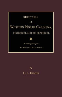 Sketches of Western North Carolina, Historical and Biographical by Hunter, C. L.
