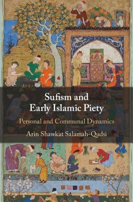 Sufism and Early Islamic Piety: Personal and Communal Dynamics by Salamah-Qudsi, Arin Shawkat