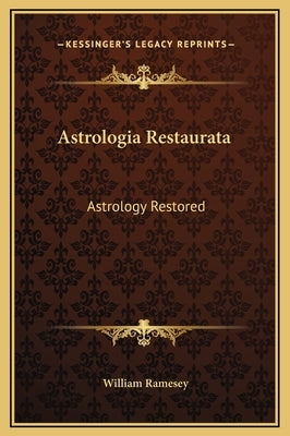 Astrologia Restaurata: Astrology Restored by Ramesey, William