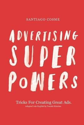 Advertising Superpowers: Tricks for creating great ads. by Kinstan, Psembi