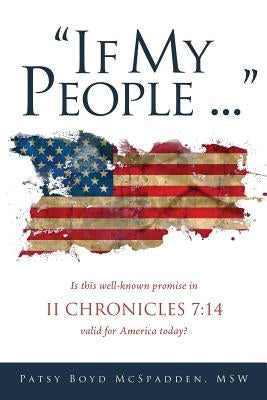 If My People...: Is this well-known promise in II CHRONICLES 7:14 valid for America today? by McSpadden, Msw Patsy Boyd
