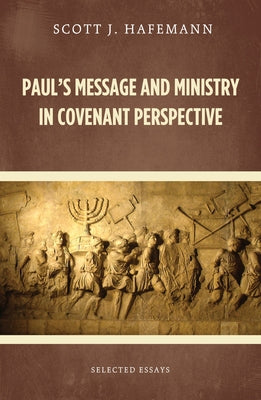 Paul's Message and Ministry in Covenant Perspective: Selected Essays by Hafemann, Scott J.