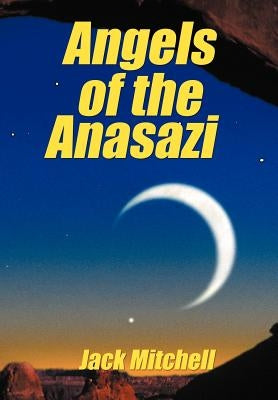 Angels of the Anasazi by Mitchell, Jack