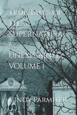 True Tales of the Supernatural & Unexplained: Volume 1 by Parmiter, Cindy
