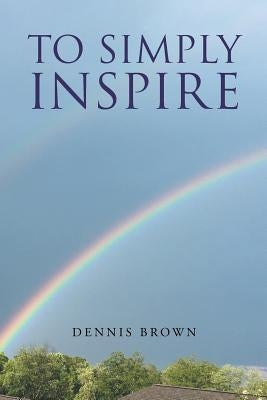 To Simply Inspire by Brown, Dennis