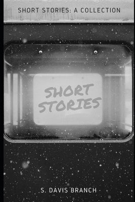 Short Stories: A Collection by Branch, S. Davis