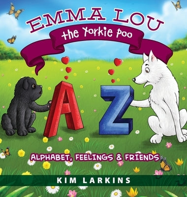 Emma Lou the Yorkie Poo: Alphabet, Feelings and Friends by Larkins, Kim