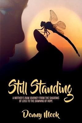 Still Standing: A Mother's Raw Journey from the Shadows of Loss to the Dawning of Hope by Meek, Denny