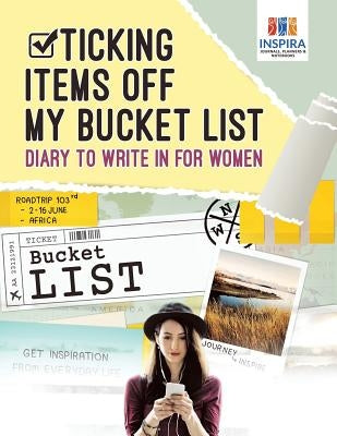 Ticking Items Off My Bucket List - Diary to Write In for Women by Inspira Journals, Planners &. Notebooks