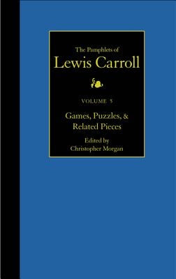 The Complete Pamphlets of Lewis Carroll: Games, Puzzles, and Related Pieces Volume 5 by Carroll, Lewis