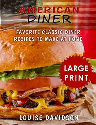 American Diner ***Large Print Black and White Edition***: Favorite Classic Diner Recipes to Make at Home by Davidson, Louise