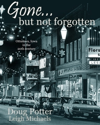 Gone... but not forgotten: Ottumwa, Iowa in the 20th century by Michaels, Leigh