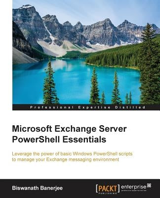Microsoft Exchange Server PowerShell Essentials by Banerjee, Biswanath