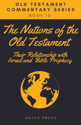The Nations of the Old Testament: Their Relationship with Israel and Bible Prophecy by Hayes Press