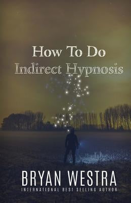 How To Do Indirect Hypnosis by Westra, Bryan