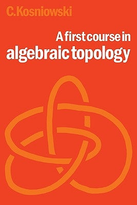 A First Course in Algebraic Topology by Kosniowski, Czes