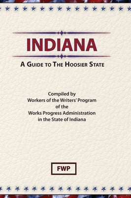 Indiana: A Guide To The Hoosier State by Federal Writers' Project (Fwp)