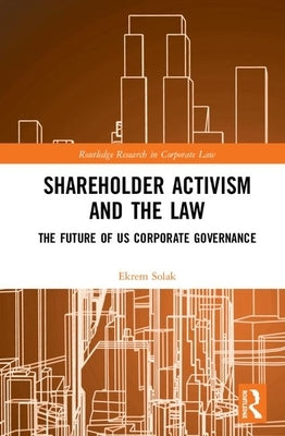 Shareholder Activism and the Law: The Future of Us Corporate Governance by Solak, Ekrem