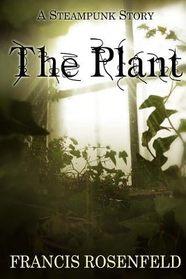 The Plant: A Steampunk Story by Rosenfeld, Francis