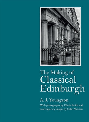 The Making of Classical Edinburgh: With Photographs by Edwin Smith by Youngson, A. J.
