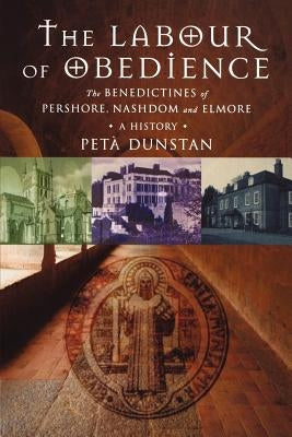 Labour of Obedience: The Benedictines of Pershore, Nashdom and Elmore, a History by Dunstan, Peta